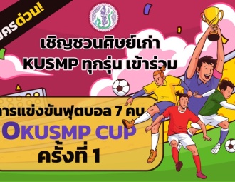 เชิญชวนศิษย์เก่า KUSMP ทุกรุ่น เข้าร่วมการแข่งขัน OKUSMP CUP ครั้งที่ 1